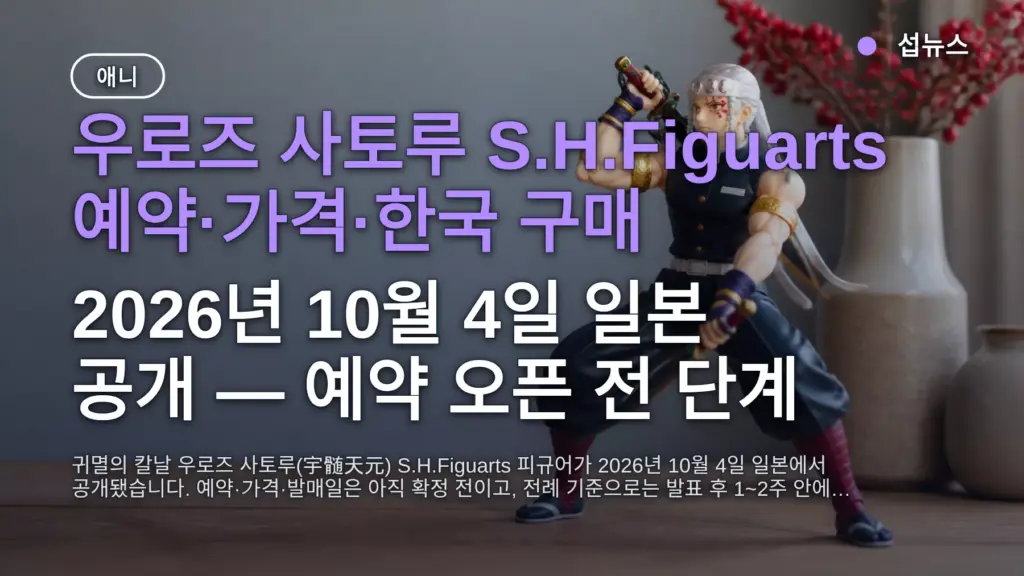 귀멸의 칼날 우로즈 사토루 SH피규어츠 공개 — 예약 언제, 가격·한국 구매 방법