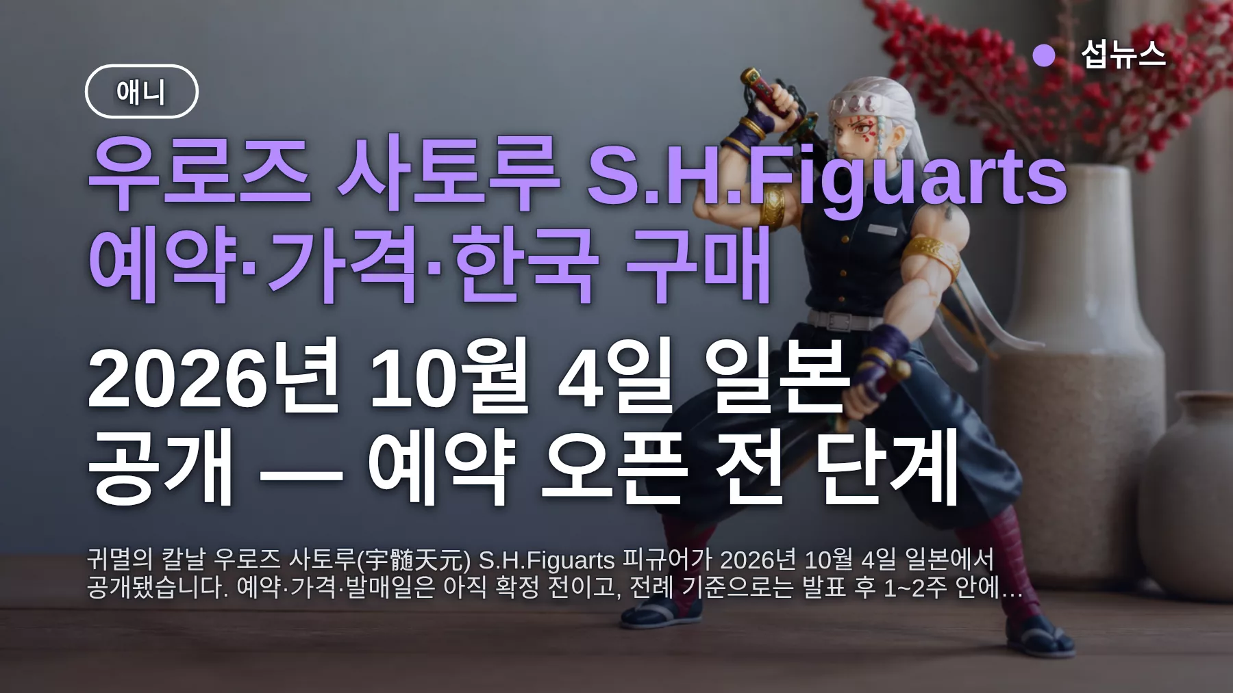 귀멸의 칼날 우로즈 사토루 SH피규어츠 공개 — 예약 언제, 가격·한국 구매 방법